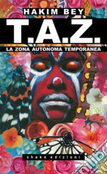 Taz - Nuova Traduzione: La Zona Autonoma Temporanea, l’anarchia ontologica, il terrorismo poetico. E-book. Formato EPUB ebook di Hakim Bey