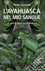 L'Ayahuasca Nel Mio Sangue: 25 anni di sogni con la Medicina. E-book. Formato EPUB