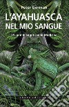 L'Ayahuasca Nel Mio Sangue: 25 anni di sogni con la Medicina. E-book. Formato EPUB ebook