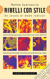 Ribelli Con Stile: Un secolo di mode radicali. E-book. Formato EPUB ebook di Matteo Guarnaccia