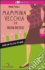 Mammina vecchia fa buon brodo. Avere un figlio a 40 anni. E-book. Formato EPUB ebook