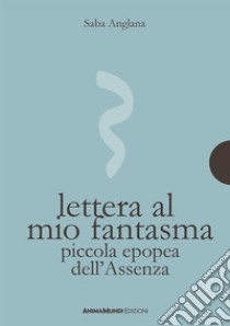 Lettera al mio fantasmaPiccola epopea dell'Assenza. E-book. Formato PDF ebook di Saba Anglana