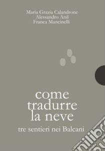 Come tradurre la nevetre sentieri nei Balcani. E-book. Formato PDF ebook di Maria Grazia Calandrone