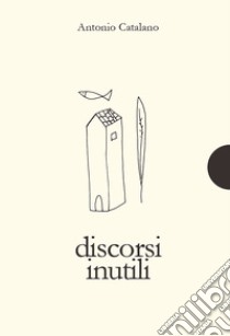 Discorsi inutili. E-book. Formato Mobipocket ebook di Antonio Catalano