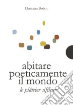 Abitare poeticamente il mondo / Le platrier siffleur. E-book. Formato Mobipocket ebook