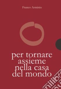 Per tornare assieme alla casa del mondo. E-book. Formato PDF ebook di Franco Arminio