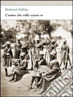 L'uomo che volle essere re. E-book. Formato EPUB ebook