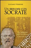 Un brindisi con Socrate: La saggezza dell’Occidente a piccoli sorsi. E-book. Formato EPUB ebook di Luciano Verdone