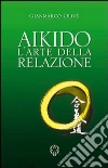 Aikido: L'arte della relazione. E-book. Formato EPUB ebook di Gianmarco Olivè