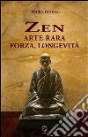 Zen: arte rara, forza, longevità. E-book. Formato EPUB ebook di Walter Ferrero