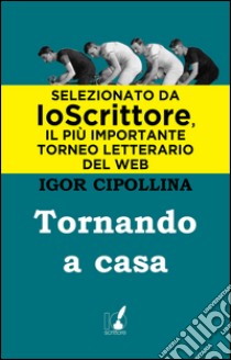 Tornando a casa. E-book. Formato EPUB ebook di Igor Cipollina