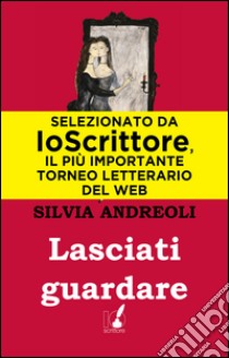 Lasciati guardare. E-book. Formato EPUB ebook di Silvia Andreoli