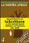 La nostra Africa. E-book. Formato EPUB ebook di Michelangelo Bartolo