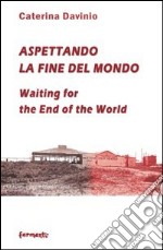 Aspettando la fine del mondo. Segni di guerra, d'amore, d'oltraggio e frutti immaginari. Ediz. italiana e inglese. E-book. Formato PDF ebook