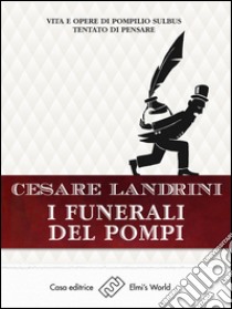 I funerali del PompiVita e opere di Pompilius Sulbus Tentato di pensare. E-book. Formato EPUB ebook di Cesare Landrini