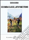 Seconda classe, lato finestrino. E-book. Formato EPUB ebook di Sara Goria