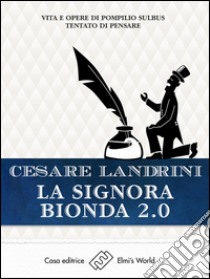 La signora bionda 2.0Vita e opere di Pompilio Sùlbus. Tantato di pensare. E-book. Formato EPUB ebook di Cesare Landrini