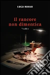 Il rancore non dimentica. E-book. Formato EPUB ebook di Luca Russo