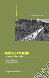 From Rails to Trails on deserted railway tracks: Cycling and walking itineraries around Italy. E-book. Formato PDF ebook di Ornella D'Alessio