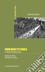 From Rails to Trails on deserted railway tracks: Cycling and walking itineraries around Italy. E-book. Formato PDF