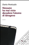 Nessuno ha mai visto decadere l'atomo di idrogeno. E-book. Formato EPUB ebook di Dario Pontuale