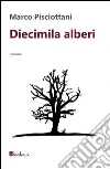 Diecimila alberi. E-book. Formato EPUB ebook di Marco Pisciottani