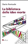 La biblioteca delle idee morte. E-book. Formato EPUB ebook di Dario Pontuale
