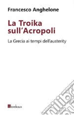 La Troika sull'Acropoli. La Grecia ai tempi dell'austerity. E-book. Formato EPUB ebook