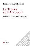 La Troika sull'Acropoli. La Grecia ai tempi dell'austerity. E-book. Formato EPUB ebook