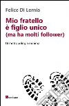 Mio fratello è figlio unico (ma ha molti follower). E-book. Formato EPUB ebook di Felice Di Lernia