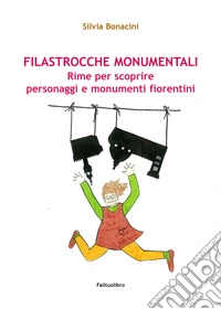 Filastrocche monumentali: Rime per scoprire personaggi e monumenti fiorentini. E-book. Formato EPUB ebook