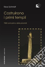 Costruirono i primi templi. 7000 anni prima delle piramidi. E-book. Formato EPUB ebook