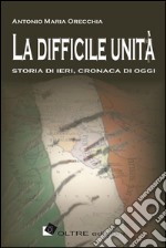 La difficile unità. Storia di ieri, cronaca di oggi. E-book. Formato EPUB ebook