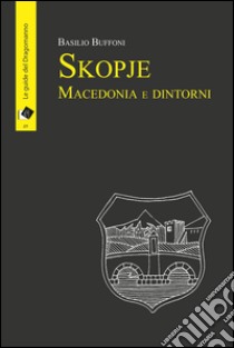 Skopje Macedonia e dintorni. E-book. Formato Mobipocket ebook di Basilio Buffoni