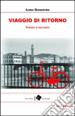 Viaggio di ritorno: Firenze si racconta. E-book. Formato Mobipocket ebook