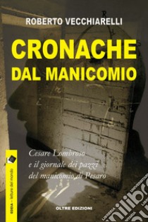 Cronache dal manicomioCesare Lombroso e il giornale dei pazzi del manicomio di Pesaro . E-book. Formato EPUB ebook di Roberto Vecchiarelli