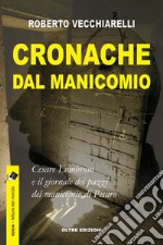 Cronache dal manicomioCesare Lombroso e il giornale dei pazzi del manicomio di Pesaro . E-book. Formato EPUB ebook