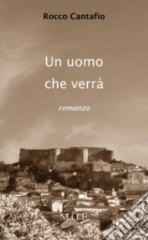 Un uomo che verrà. E-book. Formato EPUB ebook di Rocco Cantafio