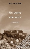 Un uomo che verrà. E-book. Formato Mobipocket ebook di Rocco Cantafio