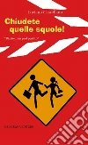 Chiudete quelle squole!. E-book. Formato Mobipocket ebook di Luciano Castellano