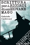 Scrittura per i ricordi di un giovane mago. E-book. Formato Mobipocket ebook di Gabriele Cordovani