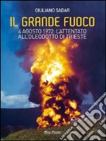 Il grande fuoco: 4 agosto 1972: l’attentato all’oleodotto di Trieste. E-book. Formato EPUB