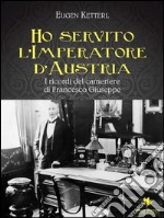 Ho servito l’Imperatore d’Austria. E-book. Formato EPUB ebook