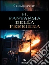 Il fantasma della ferriera. E-book. Formato PDF ebook di Chiara Bernardoni