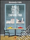 Giallo Trieste rosso Capodistria. E-book. Formato PDF ebook