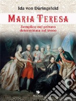 Maria TeresaSemplice nel privato, determinata sul trono. E-book. Formato PDF ebook