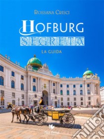 Hofburg SegretaLa guida. E-book. Formato EPUB ebook di Rossana Crisci