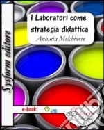 I laboratori come strategia didattica. La continua ricerca per il successo formativo degli alunni. E-book. Formato EPUB ebook