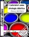 I laboratori come strategia didattica. La continua ricerca per il successo formativo degli alunni. E-book. Formato EPUB ebook