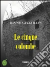 Le cinque colombe. E-book. Formato PDF ebook di Jenny Gecchelin